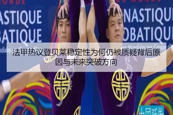 法甲热议登贝莱稳定性为何仍被质疑背后原因与未来突破方向 | kaiyun